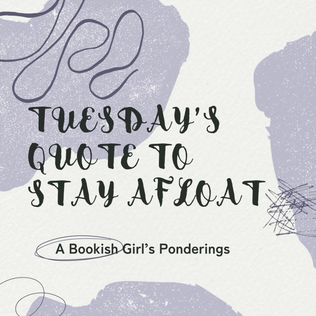A Bookish Girl’s Ponderings: Tuesday’s Quote to Stay Afloat&nbsp;#6