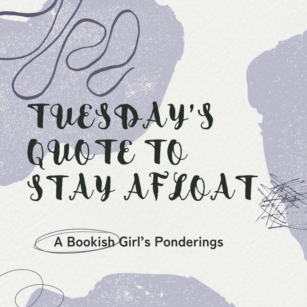 A Bookish Girl’s Ponderings: Tuesday’s Quote to Stay Afloat #5